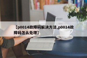 【p0014故障码解决方法,p0014故障码怎么处理】