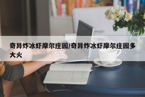 奇异炸冰虾摩尔庄园/奇异炸冰虾摩尔庄园多大火