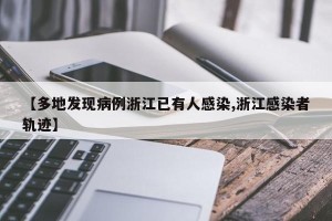 【多地发现病例浙江已有人感染,浙江感染者轨迹】