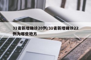 31省新增确诊20例/31省新增确诊22例为哪些地方
