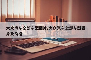 大众汽车全部车型图片/大众汽车全部车型图片及价格