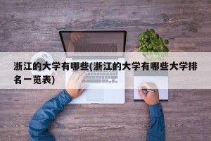 浙江的大学有哪些(浙江的大学有哪些大学排名一览表)