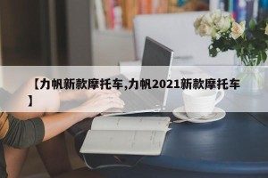 【力帆新款摩托车,力帆2021新款摩托车】