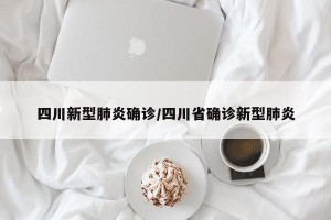 四川新型肺炎确诊/四川省确诊新型肺炎