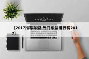 【2017推荐车型,热门车型排行榜2017】