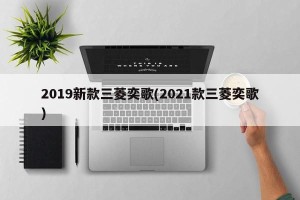 2019新款三菱奕歌(2021款三菱奕歌)
