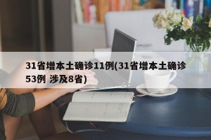 31省增本土确诊11例(31省增本土确诊53例 涉及8省)