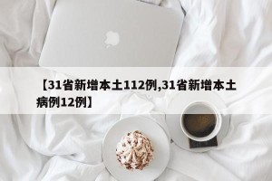 【31省新增本土112例,31省新增本土病例12例】