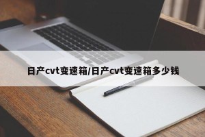 日产cvt变速箱/日产cvt变速箱多少钱