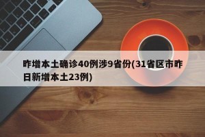 昨增本土确诊40例涉9省份(31省区市昨日新增本土23例)