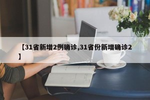 【31省新增2例确诊,31省份新增确诊2】