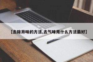 【去除异味的方法,去气味用什么方法最好】