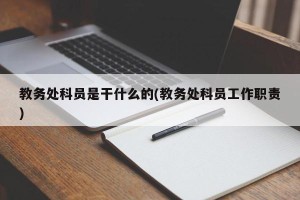 教务处科员是干什么的(教务处科员工作职责)