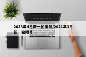 2023年4月新一轮限号/2021年3月新一轮限号
