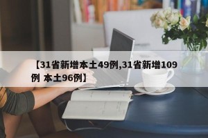 【31省新增本土49例,31省新增109例 本土96例】