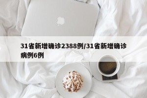 31省新增确诊2388例/31省新增确诊病例6例