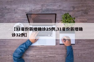 【31省份新增确诊25例,31省份新增确诊32例】