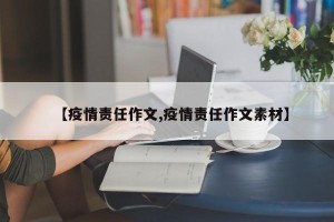 【疫情责任作文,疫情责任作文素材】