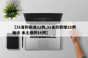 【31省份新增22例,31省份新增22例确诊 本土病例16例】