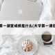 大学第一课堂成绩是什么(大学第一课在哪看)
