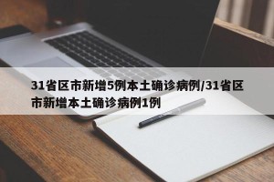 31省区市新增5例本土确诊病例/31省区市新增本土确诊病例1例