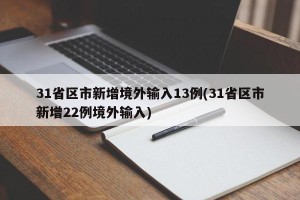 31省区市新增境外输入13例(31省区市新增22例境外输入)