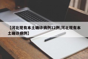 【河北现有本土确诊病例12例,河北现有本土确诊病例】