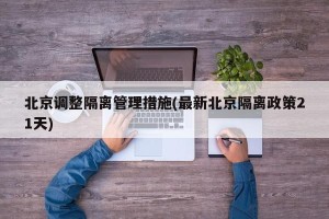 北京调整隔离管理措施(最新北京隔离政策21天)