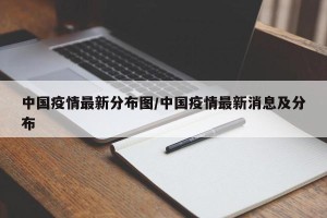 中国疫情最新分布图/中国疫情最新消息及分布