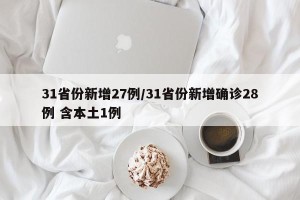 31省份新增27例/31省份新增确诊28例 含本土1例