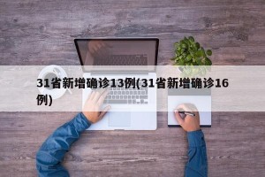 31省新增确诊13例(31省新增确诊16例)