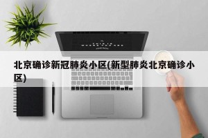 北京确诊新冠肺炎小区(新型肺炎北京确诊小区)