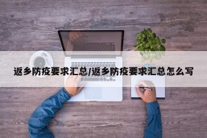 返乡防疫要求汇总/返乡防疫要求汇总怎么写