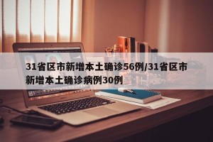 31省区市新增本土确诊56例/31省区市新增本土确诊病例30例