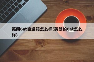 英朗6at变速箱怎么样(英朗的6at怎么样)
