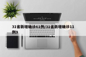 31省新增确诊61例/31省新增确诊11例9