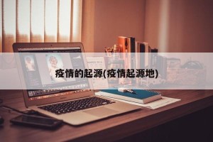疫情的起源(疫情起源地)
