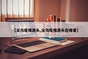 【义乌疫情源头,义乌疫情源头在哪里】